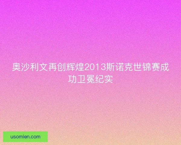 奥沙利文再创辉煌2013斯诺克世锦赛成功卫冕纪实